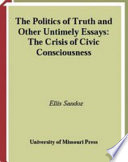 The politics of truth and other untimely essays : the crisis of civic consciousness /