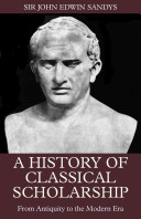 A history of classical scholarship : from antiquity to the modern era /