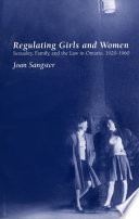 Regulating girls and women : sexuality, family, and the law in Ontario, 1920-1960 /