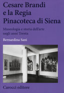 Cesare Brandi e la Regia Pinacoteca di Siena : museologia e storia dell'arte negli anni Trenta /