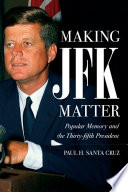 Making JFK matter : popular memory and the thirty-fifth president /