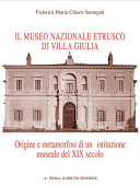 Il Museo nazionale etrusco di Villa Giulia : origine e metamorfosi di un'istituzione museale del XIX secolo /