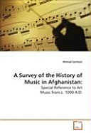 A survey of the history of music in Afghanistan : special reference to art music from c.1000 A.D /