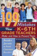 199 mistakes new K-6th grade teachers make and how to prevent them : insider secrets to avoid classroom blunders /