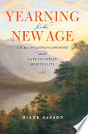 Yearning for the New Age : Laura Holloway-Langford and Late Victorian Spirituality.