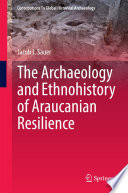 The archaeology and ethnohistory of Araucanian resilience /