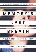 Memory's last breath : field notes on my dementia /