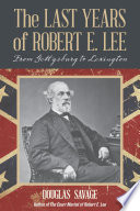 The Last Years of Robert E. Lee : From Gettysburg to Lexington.
