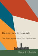 Democracy in Canada : the disintegration of our institutions /