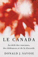 Le Canada : au-delà des rancunes, des doléances et de la discorde /
