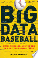 Big data baseball : math, miracles, and the end of a 20-year losing streak /