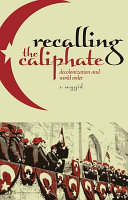 Recalling the Caliphate : decolonisation and world order /