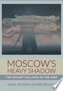 Moscow's heavy shadow : the violent collapse of the USSR /