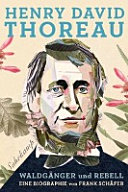 Henry David Thoreau Waldgänger und Rebell ; eine Biographie mit zahlreichen Abbildungen /