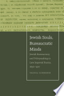 Jewish souls, bureaucratic minds : Jewish bureaucracy and policymaking in late imperial Russia, 1850-1917 /