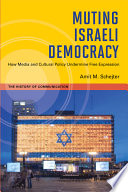 Muting Israeli democracy : how media and cultural policy undermine free expression /