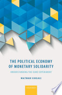 The Political Economy of Monetary Solidarity : Understanding the Euro Experiment.