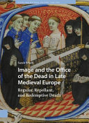 Image and the office of the dead in late medieval Europe : regular, repellant, and redemptive death /