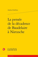 La penseÌe de la deÌcadence de Baudelaire aÌ€ Nietzsche /