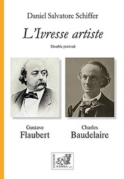 L'ivresse artiste : double portrait : Baudelaire-Flaubert : art, écriture, beauté, style, dandysme : une lecture croisée : une étude comparée /