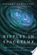 Ripples in Spacetime : Einstein, Gravitational Waves, and the Future of Astronomy.