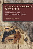 A world trimmed with fur : wild things, pristine places, and the natural fringes of Qing /