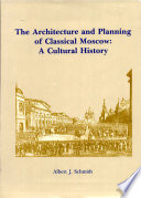The architecture and planning of classical Moscow : a cultural history /