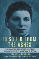 Rescued from the ashes : the diary of Leokadia Schmidt, survivor of the Warsaw Ghetto /