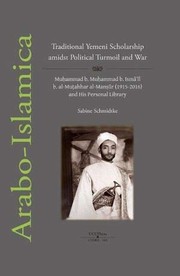 Traditional Yemeni scholarship amidst political turmoil and war : Muḥammad b. Muḥammad b. Ismāʻīl b. al-Muṭahhar al-Manṣūr (1915-2016) and his personal library /