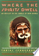 Where the spirits dwell : an odyssey in the New Guinea jungle /
