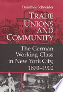 Trade unions and community : the German working class in New York City, 1870-1900 /