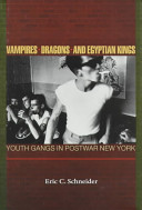 Vampires, dragons, and Egyptian kings : youth gangs in postwar New York /