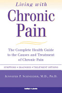 Living with chronic pain : the complete health guide to the causes and treatment of chronic pain /