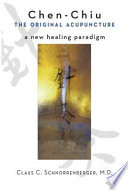 Chen-chiu, the original acupuncture : a new healing paradigm : the Far Eastern challenge of needle and moxa therapy : model for an improved medicine /