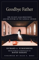 Goodbye father : the celibate male priesthood and the future of the Catholic Church /