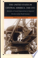 The United States in Central America, 1860-1911 : episodes of social imperialism and imperial rivalry in the world system /