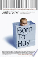 Born to buy : the commercialized child and the new consumer culture /