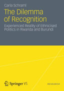 The dilemma of recognition : experienced reality of ethnicised politics in Rwanda and Burundi /