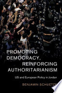 Promoting democracy, reinforcing authoritarianism : US and European policy in Jordan /