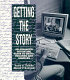Getting the story : an advanced reporting guide to beats, records, and sources /