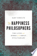 The happiness philosophers : the lives and works of the great utilitarians /