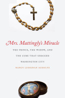 Mrs. Mattingly's miracle : the prince, the widow, and the cure that shocked Washington City /