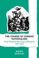 The course of German nationalism : from Frederick the Great to Bismarck, 1763-1867 /