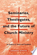 Seminaries, theologates, and the future of church ministry : an analysis of trends and transitions /