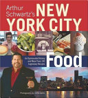 Arthur Schwartz's New York City food : an opinionated history and more than 100 legendary recipes /