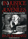 (In) justice for juveniles : rethinking the best interests of the child /