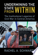 Undermining the state from within : the institutional legacies of civil war in Central America /