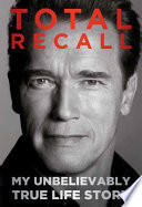 Total recall : my unbelievably true life story /