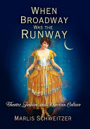 When Broadway was the runway : theater, fashion, and American culture /