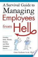 A survival guide to managing employees from hell : handling idiots, whiners, slackers, and other workplace demons /